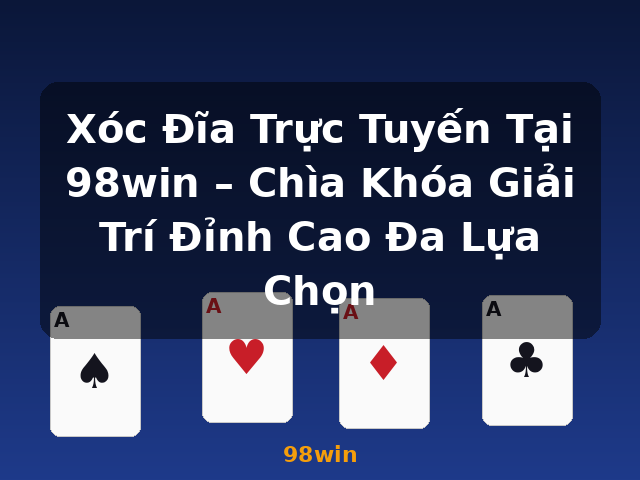 Xóc Đĩa Trực Tuyến Tại 98win – Chìa Khóa Giải Trí Đỉnh Cao Đa Lựa Chọn - 98win