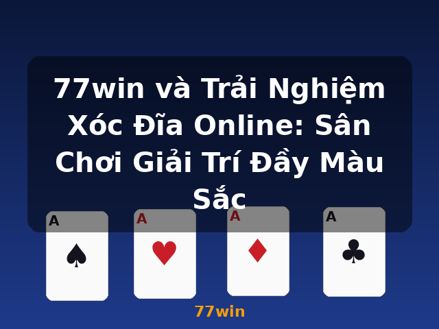 77win và Trải Nghiệm Xóc Đĩa Online: Sân Chơi Giải Trí Đầy Màu Sắc - 77win