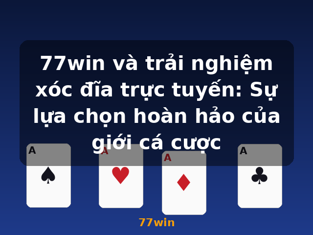 77win và trải nghiệm xóc đĩa trực tuyến: Sự lựa chọn hoàn hảo của giới cá cược - 77win