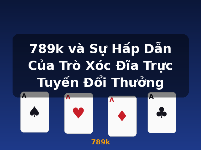 789k và Sự Hấp Dẫn Của Trò Xóc Đĩa Trực Tuyến Đổi Thưởng - 789k