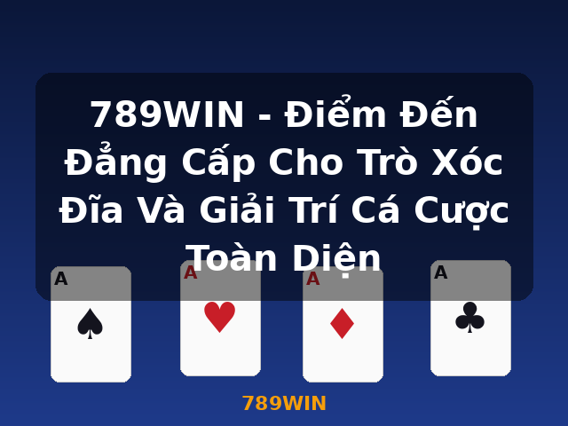 789WIN - Điểm Đến Đẳng Cấp Cho Trò Xóc Đĩa Và Giải Trí Cá Cược Toàn Diện - 789WIN