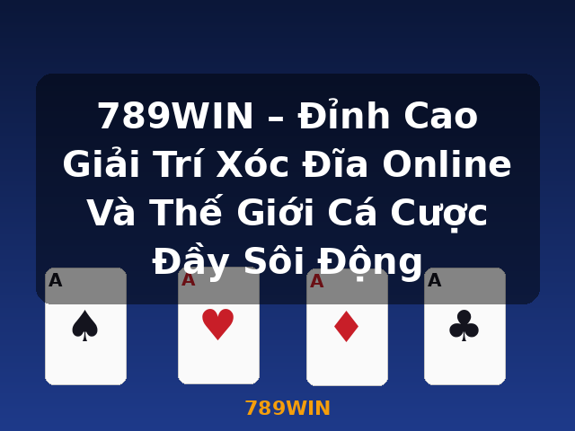 789WIN – Đỉnh Cao Giải Trí Xóc Đĩa Online Và Thế Giới Cá Cược Đầy Sôi Động - 789WIN