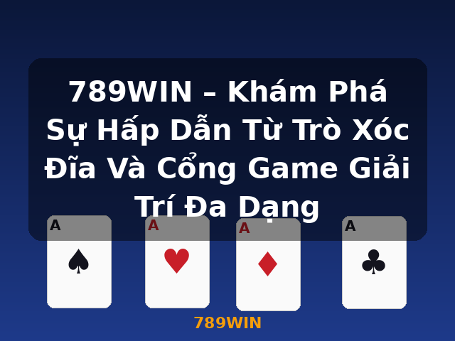 789WIN – Khám Phá Sự Hấp Dẫn Từ Trò Xóc Đĩa Và Cổng Game Giải Trí Đa Dạng - 789WIN