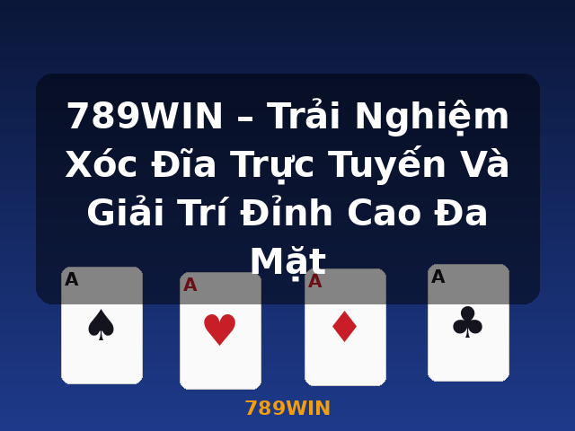 789WIN – Trải Nghiệm Xóc Đĩa Trực Tuyến Và Giải Trí Đỉnh Cao Đa Mặt - 789WIN