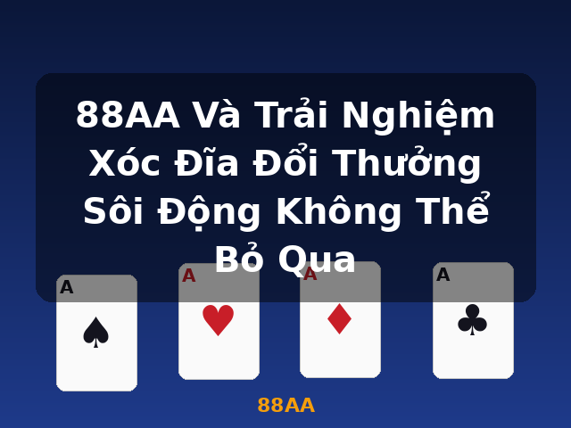 88AA Và Trải Nghiệm Xóc Đĩa Đổi Thưởng Sôi Động Không Thể Bỏ Qua - 88AA