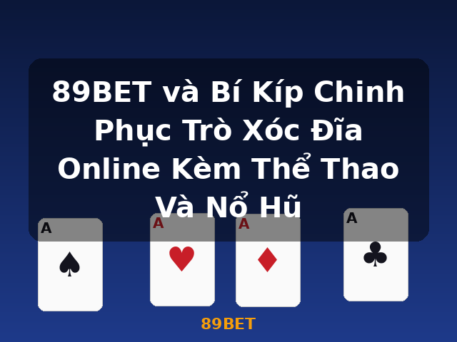 89BET và Bí Kíp Chinh Phục Trò Xóc Đĩa Online Kèm Thể Thao Và Nổ Hũ - 89BET