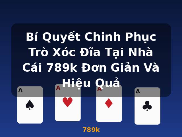 Bí Quyết Chinh Phục Trò Xóc Đĩa Tại Nhà Cái 789k Đơn Giản Và Hiệu Quả - 789k