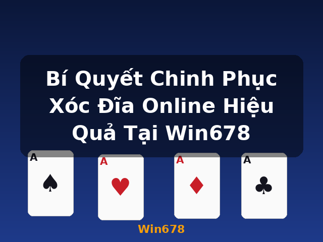 Bí Quyết Chinh Phục Xóc Đĩa Online Hiệu Quả Tại Win678 - Win678