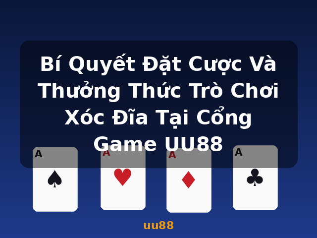 Bí Quyết Đặt Cược Và Thưởng Thức Trò Chơi Xóc Đĩa Tại Cổng Game UU88 - uu88