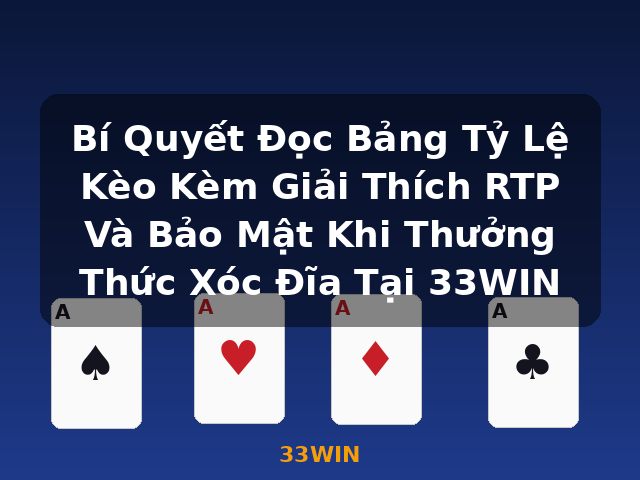 Bí Quyết Đọc Bảng Tỷ Lệ Kèo Kèm Giải Thích RTP Và Bảo Mật Khi Thưởng Thức Xóc Đĩa Tại 33WIN - 33WIN