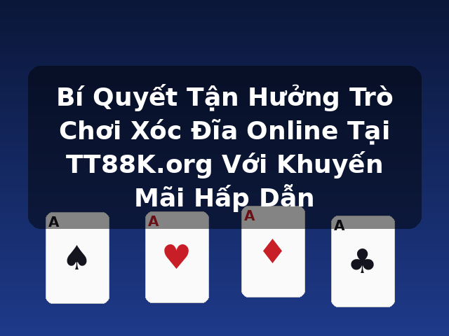 Bí Quyết Tận Hưởng Trò Chơi Xóc Đĩa Online Tại TT88K.org Với Khuyến Mãi Hấp Dẫn