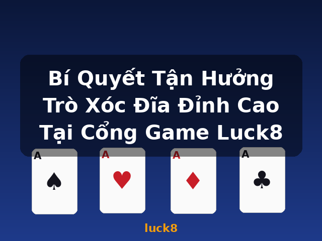 Bí Quyết Tận Hưởng Trò Xóc Đĩa Đỉnh Cao Tại Cổng Game Luck8 - luck8