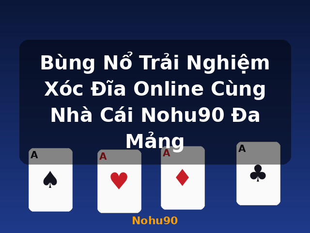 Bùng Nổ Trải Nghiệm Xóc Đĩa Online Cùng Nhà Cái Nohu90 Đa Mảng - Nohu90