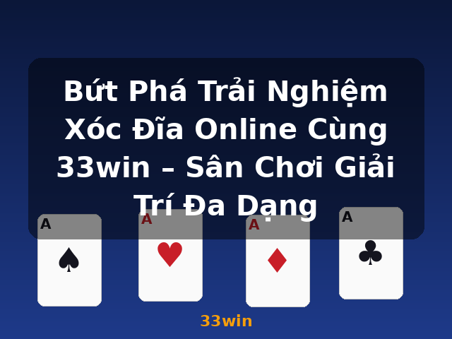 Bứt Phá Trải Nghiệm Xóc Đĩa Online Cùng 33win – Sân Chơi Giải Trí Đa Dạng - 33win