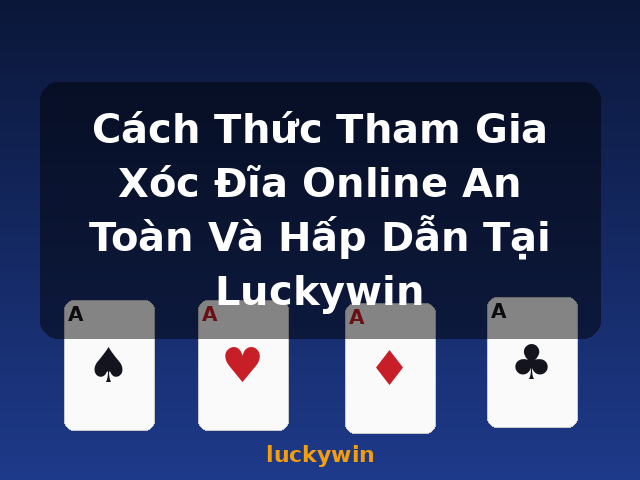 Cách Thức Tham Gia Xóc Đĩa Online An Toàn Và Hấp Dẫn Tại Luckywin - luckywin