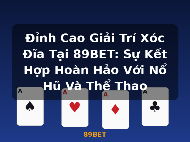 Đỉnh Cao Giải Trí Xóc Đĩa Tại 89BET: Sự Kết Hợp Hoàn Hảo Với Nổ Hũ Và Thể Thao - 89BET