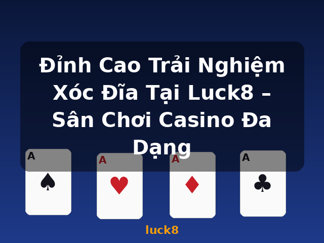 Đỉnh Cao Trải Nghiệm Xóc Đĩa Tại Luck8 – Sân Chơi Casino Đa Dạng - luck8