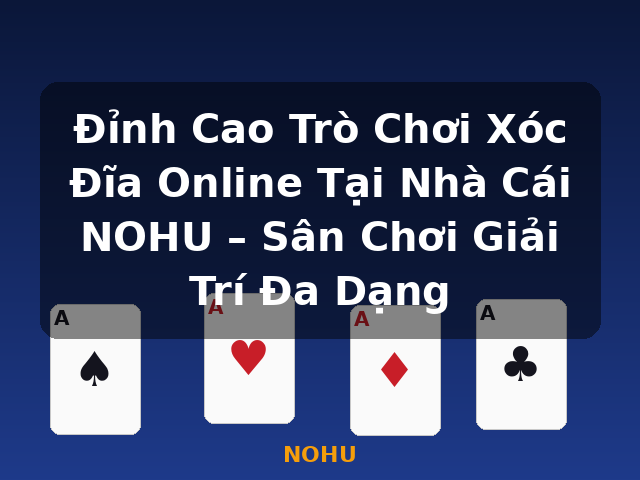 Đỉnh Cao Trò Chơi Xóc Đĩa Online Tại Nhà Cái NOHU – Sân Chơi Giải Trí Đa Dạng - NOHU
