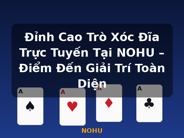 Đỉnh Cao Trò Xóc Đĩa Trực Tuyến Tại NOHU – Điểm Đến Giải Trí Toàn Diện - NOHU