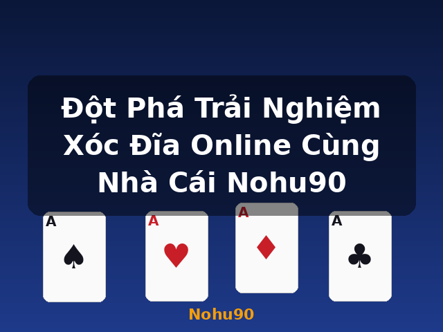 Đột Phá Trải Nghiệm Xóc Đĩa Online Cùng Nhà Cái Nohu90 - Nohu90