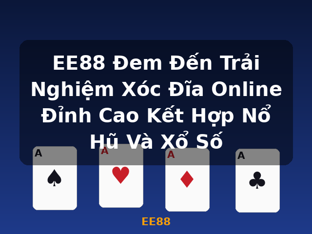 EE88 Đem Đến Trải Nghiệm Xóc Đĩa Online Đỉnh Cao Kết Hợp Nổ Hũ Và Xổ Số - EE88