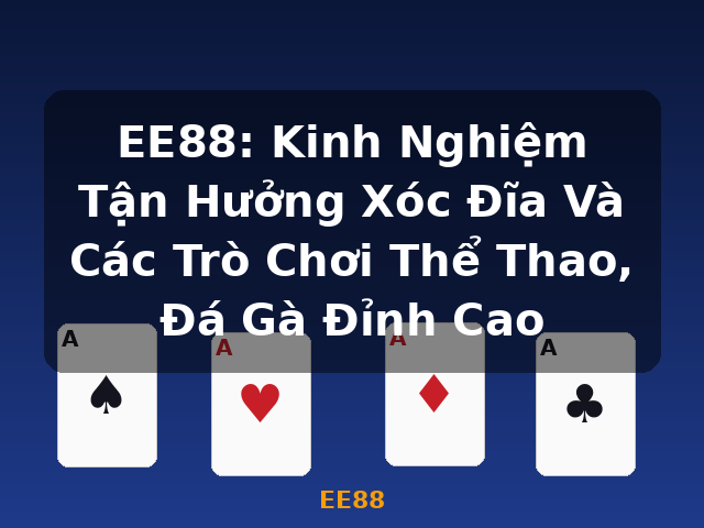 EE88: Kinh Nghiệm Tận Hưởng Xóc Đĩa Và Các Trò Chơi Thể Thao, Đá Gà Đỉnh Cao - EE88