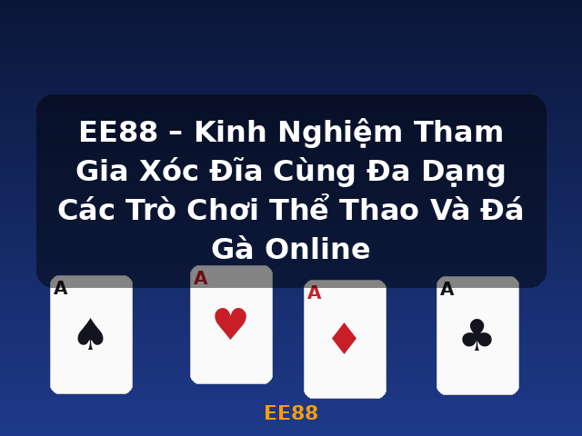 EE88 – Kinh Nghiệm Tham Gia Xóc Đĩa Cùng Đa Dạng Các Trò Chơi Thể Thao Và Đá Gà Online - EE88