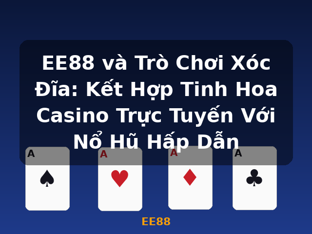 EE88 và Trò Chơi Xóc Đĩa: Kết Hợp Tinh Hoa Casino Trực Tuyến Với Nổ Hũ Hấp Dẫn - EE88