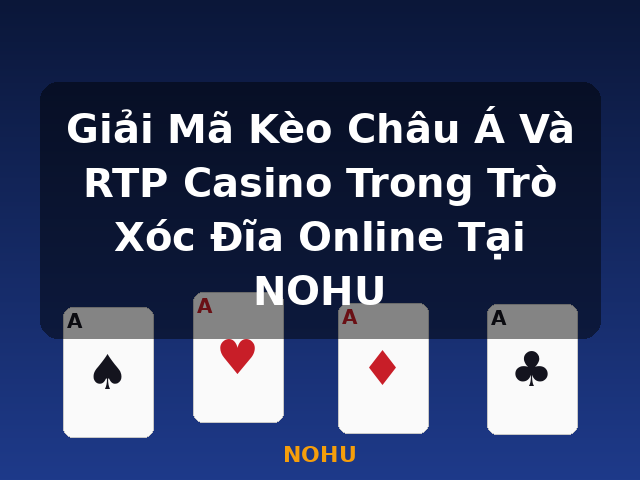 Giải Mã Kèo Châu Á Và RTP Casino Trong Trò Xóc Đĩa Online Tại NOHU - NOHU