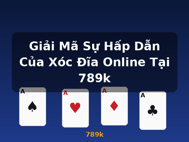 Giải Mã Sự Hấp Dẫn Của Xóc Đĩa Online Tại 789k - 789k