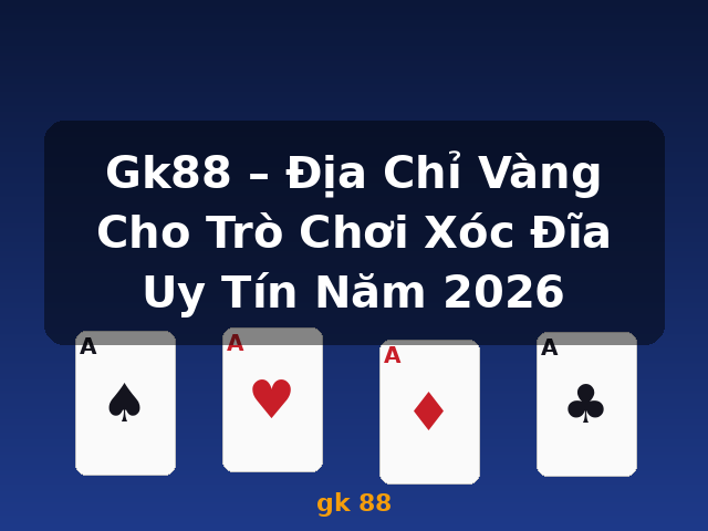 Gk88 – Địa Chỉ Vàng Cho Trò Chơi Xóc Đĩa Uy Tín Năm 2026 - gk 88