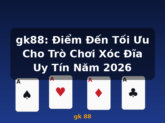 gk88: Điểm Đến Tối Ưu Cho Trò Chơi Xóc Đĩa Uy Tín Năm 2026 - gk 88