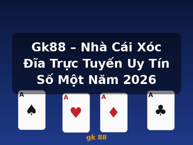 Gk88 – Nhà Cái Xóc Đĩa Trực Tuyến Uy Tín Số Một Năm 2026 - gk 88