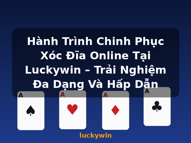 Hành Trình Chinh Phục Xóc Đĩa Online Tại Luckywin – Trải Nghiệm Đa Dạng Và Hấp Dẫn - luckywin