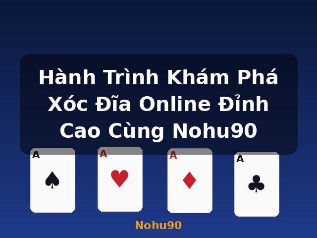 Hành Trình Khám Phá Xóc Đĩa Online Đỉnh Cao Cùng Nohu90 - Nohu90