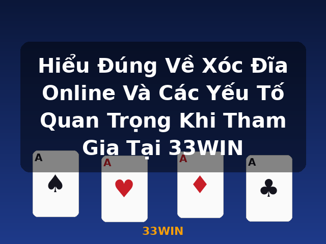 Hiểu Đúng Về Xóc Đĩa Online Và Các Yếu Tố Quan Trọng Khi Tham Gia Tại 33WIN - 33WIN