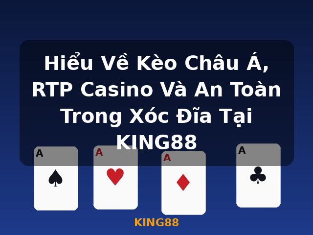 Hiểu Về Kèo Châu Á, RTP Casino Và An Toàn Trong Xóc Đĩa Tại KING88 - KING88