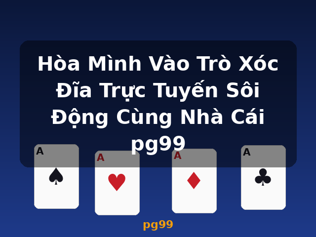 Hòa Mình Vào Trò Xóc Đĩa Trực Tuyến Sôi Động Cùng Nhà Cái pg99 - pg99