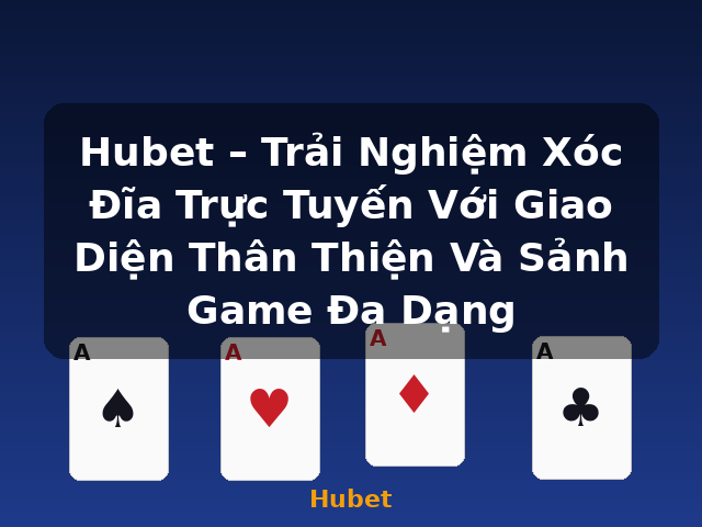 Hubet – Trải Nghiệm Xóc Đĩa Trực Tuyến Với Giao Diện Thân Thiện Và Sảnh Game Đa Dạng - Hubet