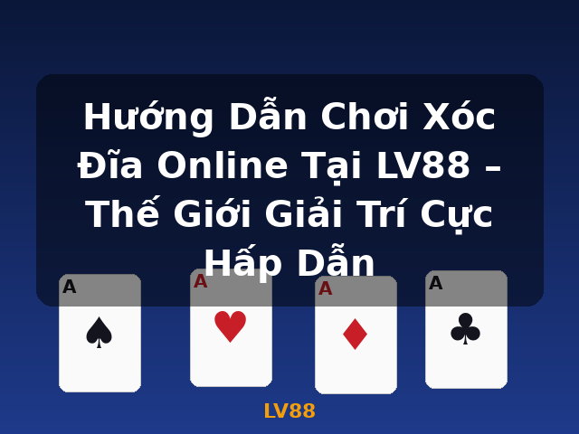 Hướng Dẫn Chơi Xóc Đĩa Online Tại LV88 – Thế Giới Giải Trí Cực Hấp Dẫn - LV88