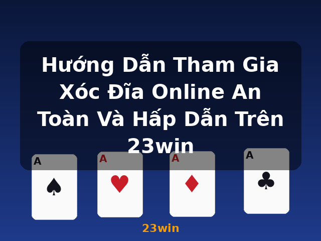 Hướng Dẫn Tham Gia Xóc Đĩa Online An Toàn Và Hấp Dẫn Trên 23win - 23win