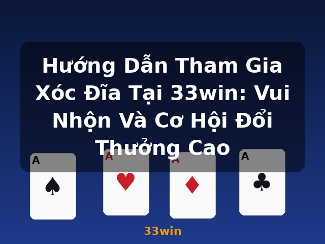 Hướng Dẫn Tham Gia Xóc Đĩa Tại 33win: Vui Nhộn Và Cơ Hội Đổi Thưởng Cao - 33win
