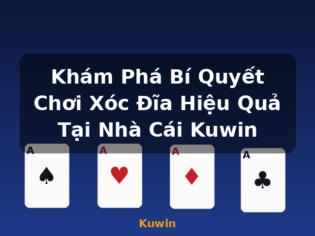 Khám Phá Bí Quyết Chơi Xóc Đĩa Hiệu Quả Tại Nhà Cái Kuwin - Kuwin