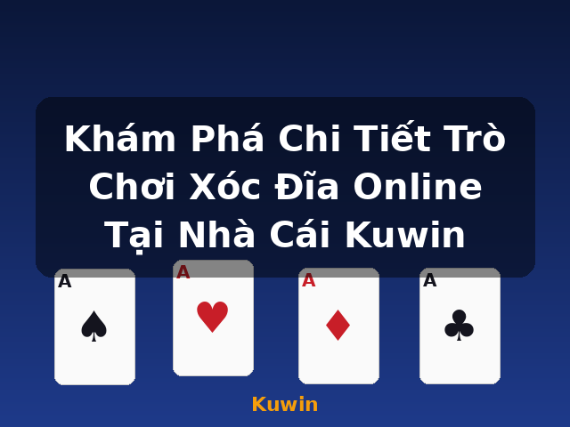 Khám Phá Chi Tiết Trò Chơi Xóc Đĩa Online Tại Nhà Cái Kuwin - Kuwin