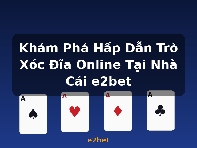 Khám Phá Hấp Dẫn Trò Xóc Đĩa Online Tại Nhà Cái e2bet - e2bet