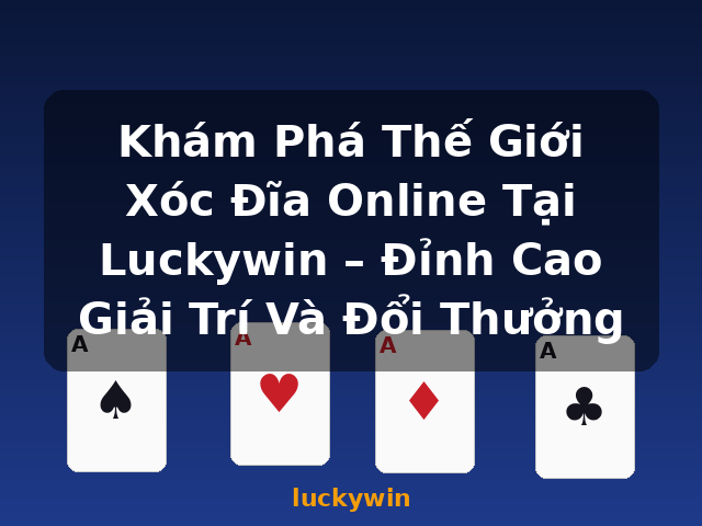 Khám Phá Thế Giới Xóc Đĩa Online Tại Luckywin – Đỉnh Cao Giải Trí Và Đổi Thưởng - luckywin
