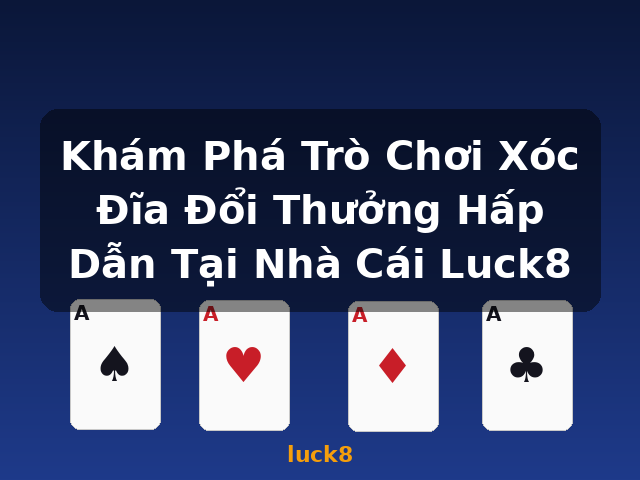 Khám Phá Trò Chơi Xóc Đĩa Đổi Thưởng Hấp Dẫn Tại Nhà Cái Luck8 - luck8