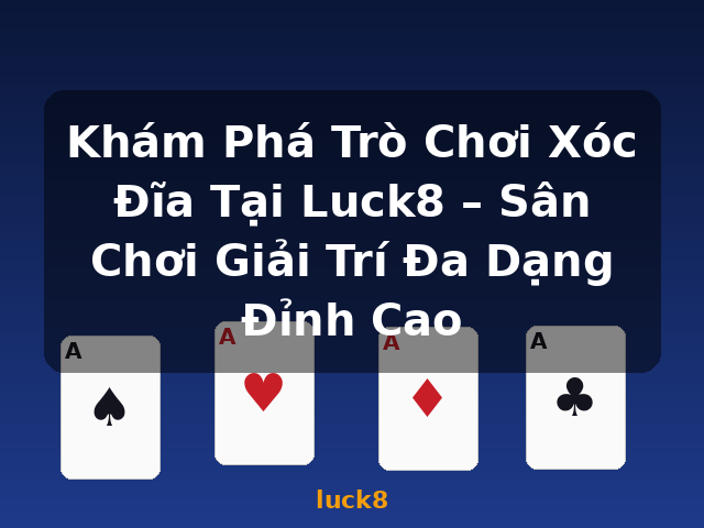 Khám Phá Trò Chơi Xóc Đĩa Tại Luck8 – Sân Chơi Giải Trí Đa Dạng Đỉnh Cao - luck8