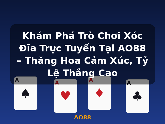Khám Phá Trò Chơi Xóc Đĩa Trực Tuyến Tại AO88 – Thăng Hoa Cảm Xúc, Tỷ Lệ Thắng Cao - AO88