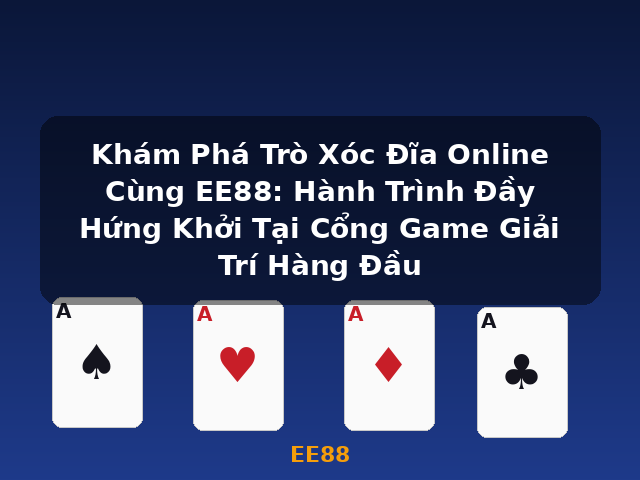 Khám Phá Trò Xóc Đĩa Online Cùng EE88: Hành Trình Đầy Hứng Khởi Tại Cổng Game Giải Trí Hàng Đầu - EE88